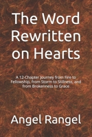 The Word Rewritten on Hearts: A 12-Chapter Journey from Fire to Fellowship, from Storm to Stillness, and from Brokenness to Grace B0FV52Y7JH Book Cover