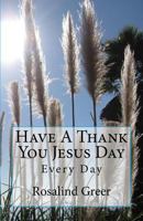 Have a Thank You Jesus Day: Every Day 1986499936 Book Cover
