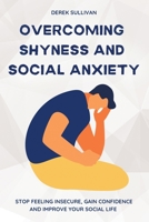 Overcoming Shyness and Social Anxiety: Stop Feeling Insecure, Gain Confidence and Improve Your Social Life 191521811X Book Cover