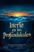 Inerte En Las Profundidades: “Una ilusión profunda en el corazón.” (Spanish Edition) B0CTVZRCCQ Book Cover