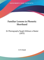 Familiar Lessons In Phonetic Shorthand: Or Phonography Taught Without A Master 1165326558 Book Cover