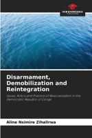 Disarmament, Demobilization and Reintegration: Issues, Actors and Practice of Resocialization in the Democratic Republic of Congo 6206132811 Book Cover