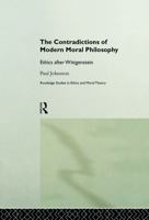 The Contradictions of Modern Moral Philsophy: Ethics after Wittgenstein (Routledge Studies in Ethics and Moral Theory, 1) 0415652332 Book Cover