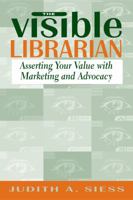 Visible Librarian: Asserting Your Value with Marketing and Advocacy 0838908489 Book Cover