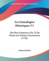 Les Genealogies Historiques V1: Des Rois, Empereurs, Etc. Et De Toutes Les Maisons Souveraines (1736) 1104648997 Book Cover