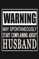 Warning - May Spontaneously Start Complaining About Husband: Funny Marriage Relationship Journal Notebook, 6 x 9 Inches,120 Lined Writing Pages, Matte Finish 1713306441 Book Cover