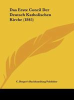 Das Erste Concil Der Deutsch Katholischen Kirche (1845) 1160360553 Book Cover