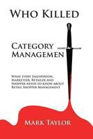 Who Killed Category Management: What every Salesperson, Marketeer, Retailer and Shopper needs to know about Retail Shopper Management 1494459132 Book Cover