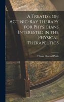 A Treatise on Actinic-Ray Therapy for Physicians Interested in the Physical Therapeutics 1017898758 Book Cover