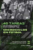 40 tareas de entrenamiento para diseñar tus microciclos en fútbol (Spanish Edition) 8410480506 Book Cover