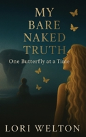 My Bare Naked Truth One Butterfly at a Time B0DSGPXM31 Book Cover