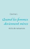 Quand les femmes deviennent mères: récits de naissances (réels ou pas) 2322035203 Book Cover