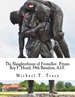 The Slaughterhouse of Fromelles: Private Roy F. Heard, 54th Battalion, A.I.F. 1537737805 Book Cover