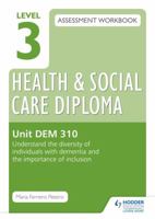 Level 3 Health & Social Care Diploma Dem 310 Assessment Workbook: Understand the Diversity of Individuals with Dementia and the Importance of Inclusionunit Dem 310 1471806766 Book Cover