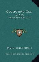 Collecting old glass, English and Irish, 1013532554 Book Cover