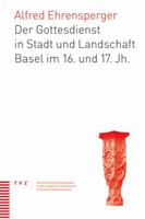 Der Gottesdienst in Stadt Und Landschaft Basel Im 16. Und 17. Jahrhundert 329017543X Book Cover