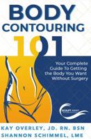 Body Contouring 101: Your Complete Guide to Getting the Body You Want Without Surgery 0998044903 Book Cover