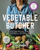 The Vegetable Butcher: How to Select, Prep, Slice, Dice, and Masterfully Cook Vegetables from Artichokes to Zucchini 0761180524 Book Cover