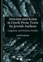 Atticism and Koine in Greek Prose Texts by Jewish Authors: Linguistic and Stylistic Studies 1036459896 Book Cover