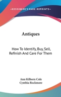 Antiques: How To Identify, Buy, Sell, Refinish And Care For Them 1104837811 Book Cover