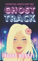 Ghost Track: A Paranormal Rom Com (Supernatural Airwaves) 191424205X Book Cover