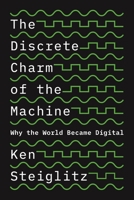 The Discrete Charm of the Machine: Why the World Became Digital 0691229023 Book Cover