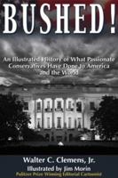 Bushed! An Illustrated History of What Passionate Conservatives Have Done to America and the World 0971410259 Book Cover