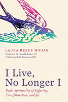 I Live, No Longer I: Paul’s Spirituality of Suffering, Transformation, and Joy 1532601077 Book Cover