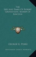 The Life and Times of Robert Grosseteste Bishop of Lincoln 1017096759 Book Cover