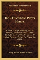 The Churchman's Prayer Manual: For Use at Prayer Meetings, Mission Services, Conventions, Bible Classes, Study Circles and Other Occasions of United Prayer, as Well as For Private Use 1359706844 Book Cover