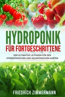 Hydroponik für Fortgeschrittene: Der ultimative Leitfaden für den hydroponischen und aquaponischen Garten 1803624671 Book Cover