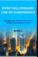 ESPRIT MILLIONNAIRE UNE VIE D’ABONDANCE: Stratégies pour maîtriser vos finances et bâtir une prospérité durable (French Edition) B0GDXPSF46 Book Cover