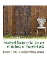 Household Chemistry for the Use of Students in Household Arts 135762218X Book Cover
