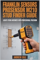 FRANKLIN SENSORS PROSENSOR M210 STUD FINDER: Wall Scanning,Wood &Metal Detection, Live Wire Location For Safe Hanging & Construction Project B0GKM5D4S7 Book Cover