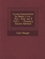 Livius-kommentar Zu Buch I.-vii., Xxi., Xxii. (in 8 Vol.).... - Primary Source Edition 1018775439 Book Cover