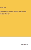 The Romantic Scottish Ballads and the Lady Wardlaw Heresy 1104326914 Book Cover