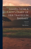 Leaves from a Lady's Diary of Her Travels in Barbary; Volume II B0BMNDB7QZ Book Cover