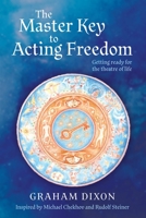 The Master Key to Acting Freedom: Getting Ready for the Theatre of Life 1922542709 Book Cover