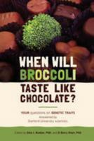 When Will Broccoli Taste Like Chocolate?: Your Questions on Genetic Traits Answered by Stanford University Scientists 1477578714 Book Cover