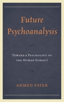 Future Psychoanalysis: Toward a Psychology of the Human Subject 1498525946 Book Cover