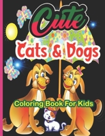 Cute Cats &Dogs Coloring Book For Kids: A Unique Coloring Book for Cats & Dogs Lovers B09DMR5M24 Book Cover