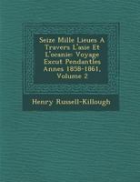 Seize Mille Lieues a Travers L'Asie Et L'Oc Anie: Voyage Ex Cut Pendantles Ann Es 1858-1861, Volume 2 1286881145 Book Cover