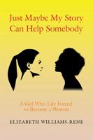 Just Maybe My Story Can Help Somebody: A Girl Whose Life Forced to Become a Woman 1543461735 Book Cover