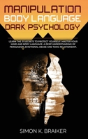 Manipulation Body Language Dark Psychology: Learn the 31 Secrets to Protect Yourself, Master your Mind and Body Language. A Deep Understanding of Persuasion, Emotional Abuse and Toxic Relationships. 1801137870 Book Cover