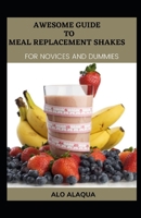 Awesome Guide To Meal Replacement Shakes For Novices And Dummies B096TL8B4R Book Cover