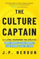 The Culture Captain: A 4-Level Framework for Athletes: Know Yourself, Lead Yourself, Lead Others, Lead the Team B0H1LCBWM6 Book Cover