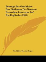 Beitrage Zur Geschichte Des Einflusses Der Neueren Deutschen Litteratur Auf Die Englische (1901) (German Edition) 1120416833 Book Cover