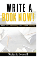 Write A Book Now!: Steps For Overcoming Your Fear of Writing 0982148453 Book Cover