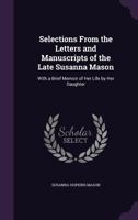 Selections From The Letters And Manuscripts Of The Late Susanna Mason: With A Brief Memoir Of Her Life 0548302480 Book Cover