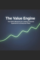 The Value Engine: The IVDCS Blueprint for Linking Customer Experience to Enterprise Value B0GDR6DYY5 Book Cover